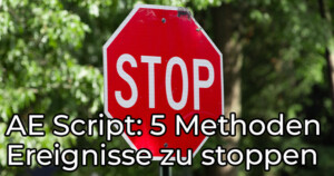 AE-Script—5-Methoden-Ereignisse-zu-stoppen